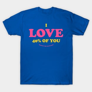 I LOVE 40% Of You T-Shirt